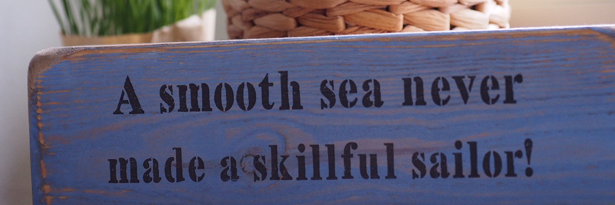 A smooth sea never made a skillful sailor!